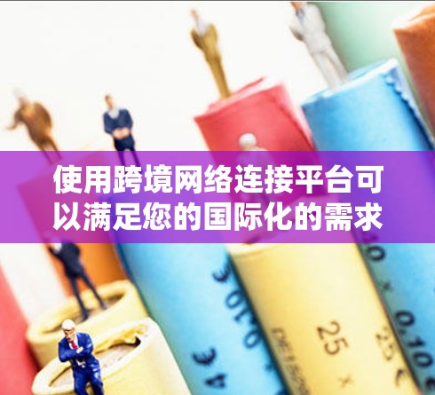使用跨境网络连接平台可以满足您的国际化的需求,如购物、支付、游戏等,同时确保数据、支付和用户体验的安全。以下是对这些平台的详细介绍 使用跨境网络连接平台可以满足您的国际化的需求,如购物、支付、游戏等,同时确保数据、支付和用户体验的安全。以下是对这些平台的详细介绍