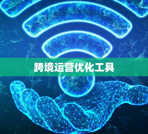 跨境运营优化工具
