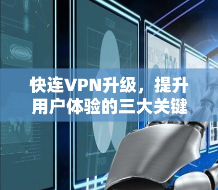 快连VPN升级，提升用户体验的三大关键