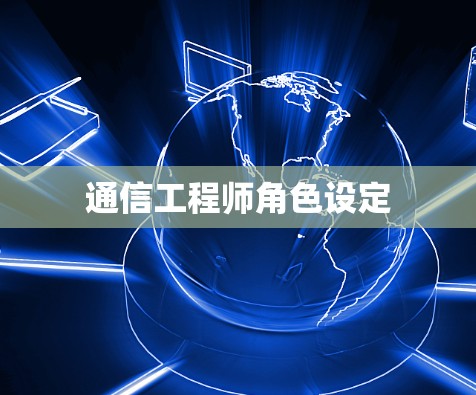 通信工程师角色设定 通信工程师角色设定