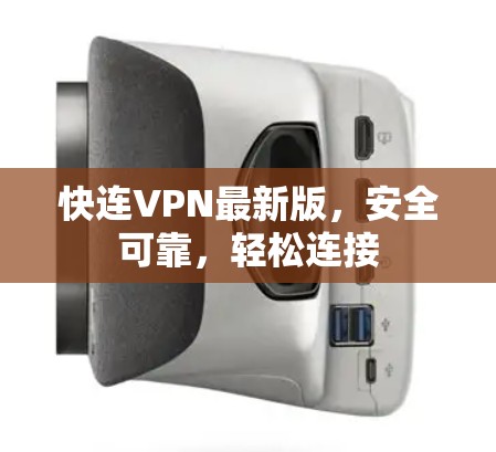 快连VPN最新版，安全可靠，轻松连接