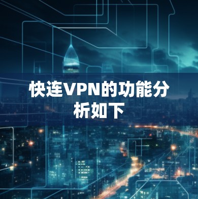 快连VPN的功能分析如下 快连VPN的功能分析如下