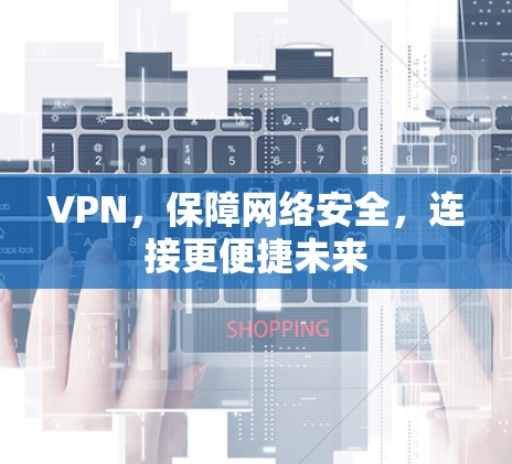 VPN,保障网络安全,连接更便捷未来 VPN,保障网络安全,连接更便捷未来