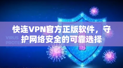 快连VPN官方正版软件，守护网络安全的可靠选择
