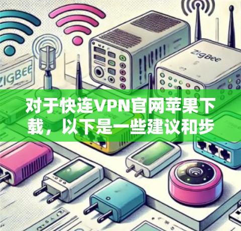 对于快连VPN官网苹果下载，以下是一些建议和步骤，帮助您找到适合苹果设备的VPN服务