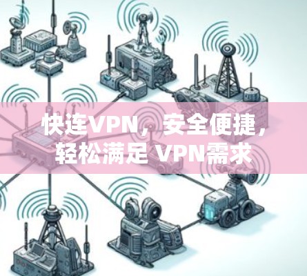 快连VPN,安全便捷,轻松满足 VPN需求 快连VPN,安全便捷,轻松满足 VPN需求