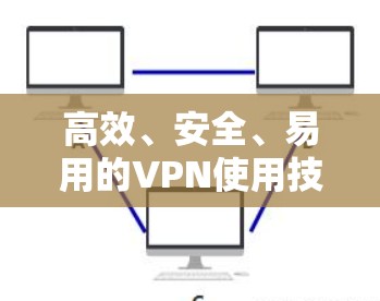 高效、安全、易用的VPN使用技巧,你的通信工程师必看! 高效、安全、易用的VPN使用技巧,你的通信工程师必看!