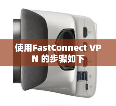 使用FastConnect VPN 的步骤如下 使用FastConnect VPN 的步骤如下