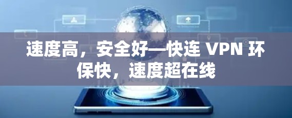 速度高,安全好—快连 VPN 环保快,速度超在线 速度高,安全好—快连 VPN 环保快,速度超在线
