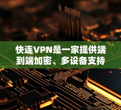 快连VPN是一家提供端到端加密、多设备支持和缓存管理的VPN服务提供商。以下是对快连VPN线路的分析和总结 快连VPN是一家提供端到端加密、多设备支持和缓存管理的VPN服务提供商。以下是对快连VPN线路的分析和总结
