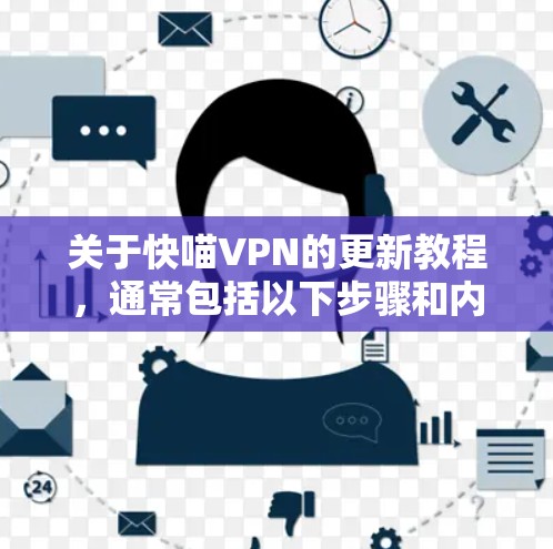 关于快喵VPN的更新教程,通常包括以下步骤和内容 关于快喵VPN的更新教程,通常包括以下步骤和内容