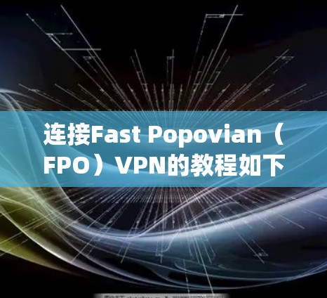 连接Fast Popovian（FPO）VPN的教程如下