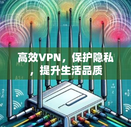 高效VPN，保护隐私，提升生活品质