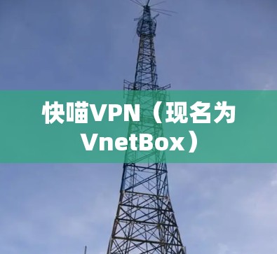 快喵VPN(现名为VnetBox) 快喵VPN(现名为VnetBox)