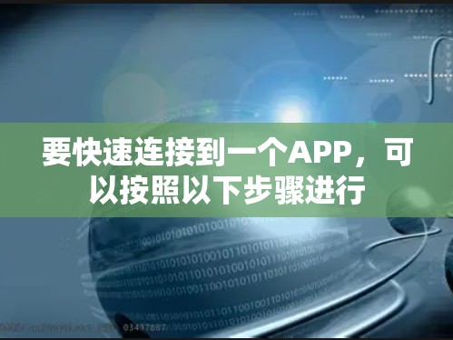 要快速连接到一个APP，可以按照以下步骤进行