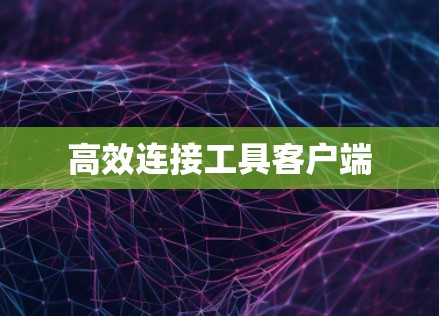 高效连接工具客户端