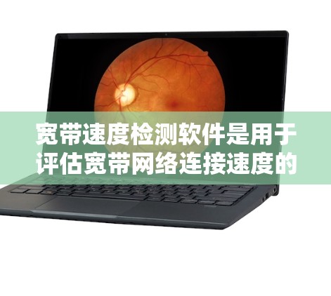 宽带速度检测软件是用于评估宽带网络连接速度的一种工具。以下是一些常见的宽带速度检测软件及其使用方法
