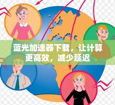 蓝光加速器下载，让计算更高效，减少延迟
