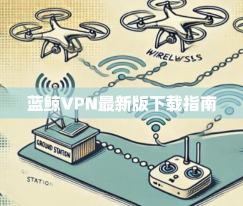 蓝鲸VPN最新版下载指南