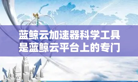 蓝鲸云加速器科学工具是蓝鲸云平台上的专门针对科学计算任务的加速器工具,这些工具通过分布式计算和高效的资源利用,显著提升了处理复杂科学问题的速度。以下是关于这些工具的详细信息 蓝鲸云加速器科学工具是蓝鲸云平台上的专门针对科学计算任务的加速器工具,这些工具通过分布式计算和高效的资源利用,显著提升了处理复杂科学问题的速度。以下是关于这些工具的详细信息