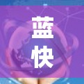蓝快VPN安卓客户端下载安装步骤全解析 蓝快VPN安卓客户端下载安装步骤全解析