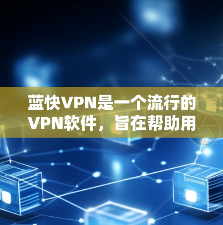 蓝快VPN是一个流行的VPN软件,旨在帮助用户避开网络防火墙,获得更好的流量。以下是使用蓝快VPN电脑的步骤 蓝快VPN是一个流行的VPN软件,旨在帮助用户避开网络防火墙,获得更好的流量。以下是使用蓝快VPN电脑的步骤