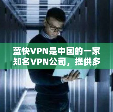 蓝快VPN是中国的一家知名VPN公司,提供多种VPN服务,包括免费试用和付费版。如果你想要下载并使用蓝快VPN的官方软件,需要遵循以下步骤 蓝快VPN是中国的一家知名VPN公司,提供多种VPN服务,包括免费试用和付费版。如果你想要下载并使用蓝快VPN的官方软件,需要遵循以下步骤