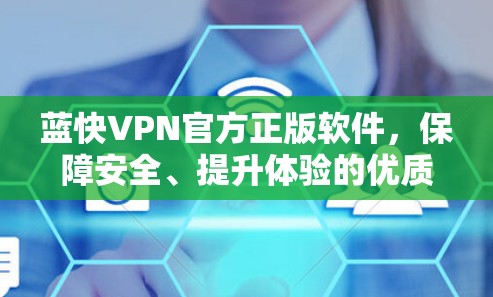 蓝快VPN官方正版软件,保障安全、提升体验的优质选择 蓝快VPN官方正版软件,保障安全、提升体验的优质选择