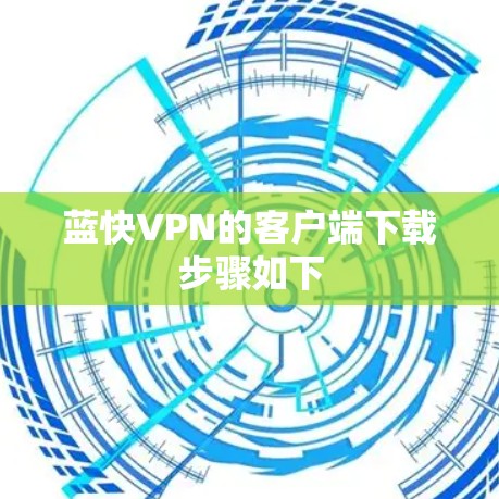 蓝快VPN的客户端下载步骤如下