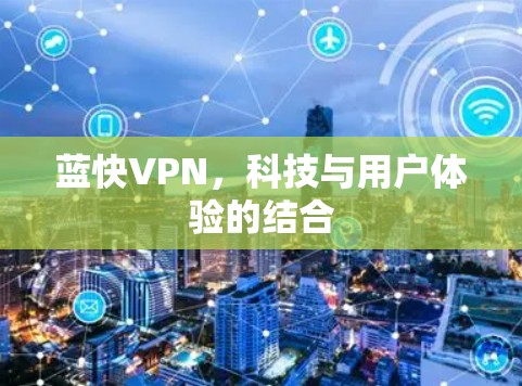 蓝快VPN,科技与用户体验的结合 蓝快VPN,科技与用户体验的结合
