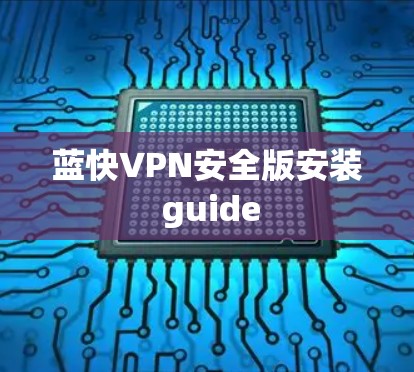 蓝快VPN安全版安装 guide 蓝快VPN安全版安装 guide