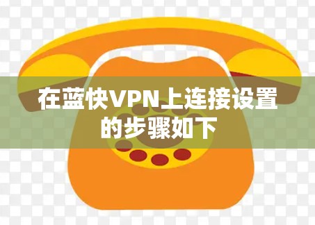 在蓝快VPN上连接设置的步骤如下