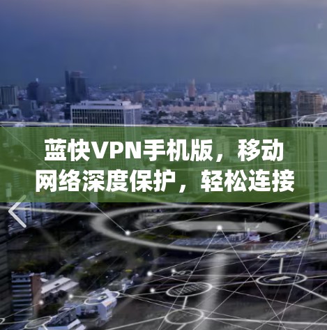 蓝快VPN手机版,移动网络深度保护,轻松连接 anywhere 蓝快VPN手机版,移动网络深度保护,轻松连接 anywhere