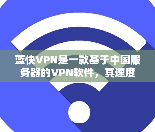 蓝快VPN是一款基于中国服务器的VPN软件,其速度受到广泛认可。为了测试其速度,您可以按照以下步骤操作 蓝快VPN是一款基于中国服务器的VPN软件,其速度受到广泛认可。为了测试其速度,您可以按照以下步骤操作