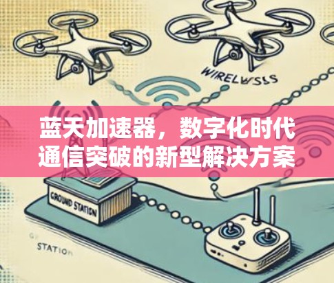 蓝天加速器，数字化时代通信突破的新型解决方案—海外连接创新