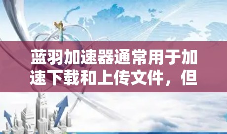 蓝羽加速器通常用于加速下载和上传文件,但在使用过程中可能会遇到一些问题。如果您在使用蓝羽加速器时遇到了访问外部网络的问题,可能是由于以下原因造成的 蓝羽加速器通常用于加速下载和上传文件,但在使用过程中可能会遇到一些问题。如果您在使用蓝羽加速器时遇到了访问外部网络的问题,可能是由于以下原因造成的