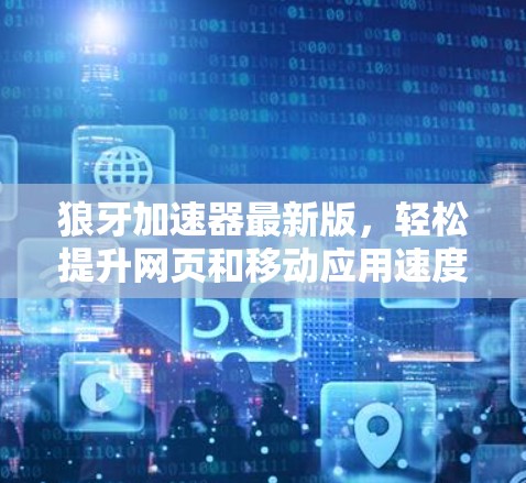 狼牙加速器最新版，轻松提升网页和移动应用速度