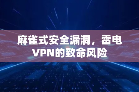 麻雀式安全漏洞,雷电VPN的致命风险 麻雀式安全漏洞,雷电VPN的致命风险