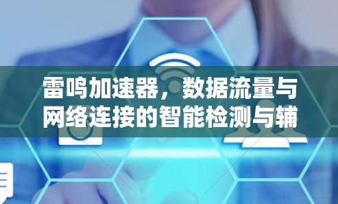 雷鸣加速器,数据流量与网络连接的智能检测与辅助 雷鸣加速器,数据流量与网络连接的智能检测与辅助