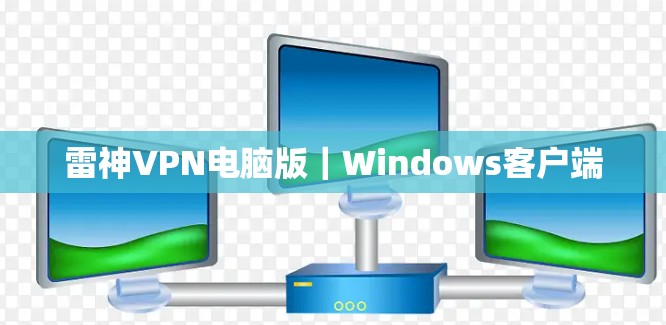 雷神VPN电脑版|Windows客户端 雷神VPN电脑版|Windows客户端