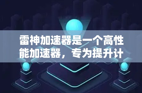 雷神加速器是一个高性能加速器,专为提升计算机性能设计,适用于科学计算、游戏优化、动画渲染和数据处理等领域。以下是详细的使用指南和信息 雷神加速器是一个高性能加速器,专为提升计算机性能设计,适用于科学计算、游戏优化、动画渲染和数据处理等领域。以下是详细的使用指南和信息