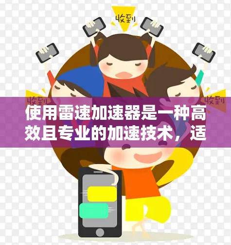 使用雷速加速器是一种高效且专业的加速技术,适用于特定领域的快速加速需求。以下是使用雷速加速器的步骤和方法,帮助您顺利进行 使用雷速加速器是一种高效且专业的加速技术,适用于特定领域的快速加速需求。以下是使用雷速加速器的步骤和方法,帮助您顺利进行
