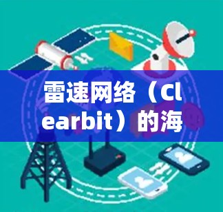 雷速网络(Clearbit)的海外服务器主要基于云平台(如AWS和Azure)的云原生架构,提供多语言支持和弹性模型,适合测试和部署。以下是有关雷速网络海外服务器的一些关键信息 雷速网络(Clearbit)的海外服务器主要基于云平台(如AWS和Azure)的云原生架构,提供多语言支持和弹性模型,适合测试和部署。以下是有关雷速网络海外服务器的一些关键信息