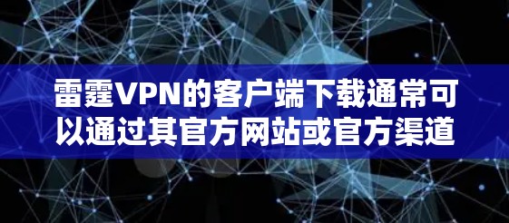 雷霆VPN的客户端下载通常可以通过其官方网站或官方渠道进行获取,具体步骤如下 雷霆VPN的客户端下载通常可以通过其官方网站或官方渠道进行获取,具体步骤如下