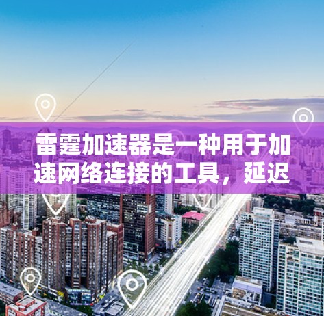 雷霆加速器是一种用于加速网络连接的工具,延迟优化通常指的是减少加速器的延迟,提升使用体验。以下是一些常见的延迟优化问题和解决方案,帮助你优化雷霆加速器的性能 雷霆加速器是一种用于加速网络连接的工具,延迟优化通常指的是减少加速器的延迟,提升使用体验。以下是一些常见的延迟优化问题和解决方案,帮助你优化雷霆加速器的性能