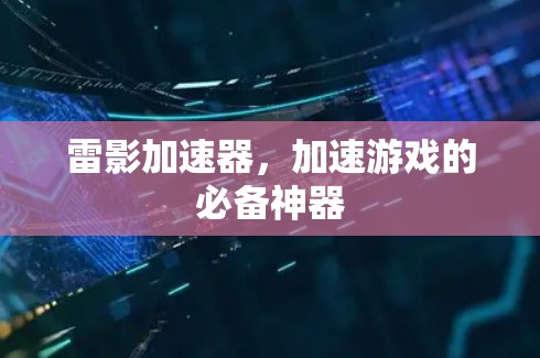 雷影加速器,加速游戏的必备神器 雷影加速器,加速游戏的必备神器