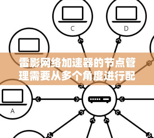 雷影网络加速器的节点管理需要从多个角度进行配置和优化。以下是一步步的解决方案 雷影网络加速器的节点管理需要从多个角度进行配置和优化。以下是一步步的解决方案