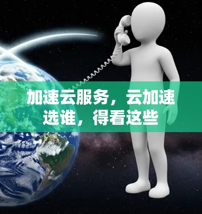 加速云服务,云加速选谁,得看这些 加速云服务,云加速选谁,得看这些