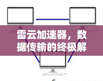 雷云加速器,数据传输的终极解决方案 雷云加速器,数据传输的终极解决方案