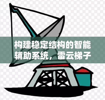 构建稳定结构的智能辅助系统,雷云梯子外网工具的全面解决方案 构建稳定结构的智能辅助系统,雷云梯子外网工具的全面解决方案